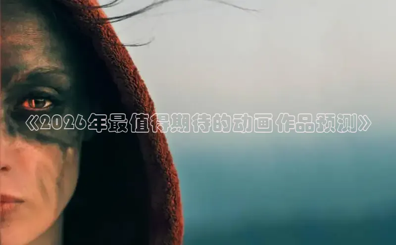 《2026年最值得期待的动画作品预测》